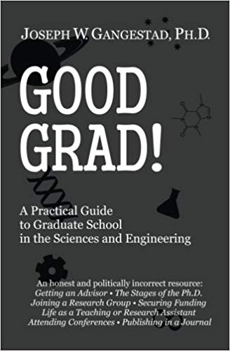 Good Grad!: A Practical Guide to Graduate School in the Sciences & Engineering (2013)