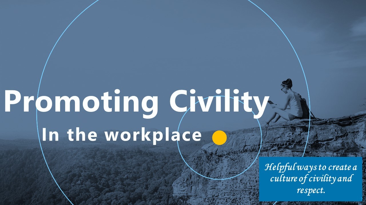 Promoting Civility in the workplace helpful ways to create a culture of civility and respect