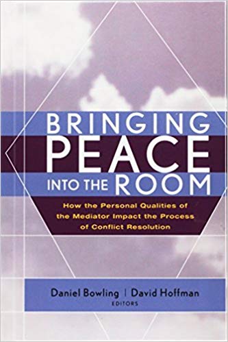 Bringing Peace Into the Room: How the Personal Qualities of the Mediator Impact the Process of Conflict Resolution by Daniel Bowling and David Hoffman