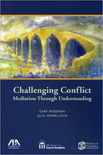 Challenging Conflict - Mediation Through Understanding by Gary Friedman and Jack Himmelstein