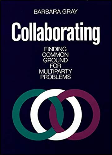 Collaborating - Finding Common Ground For Multiparty Problems by Barbara Gray