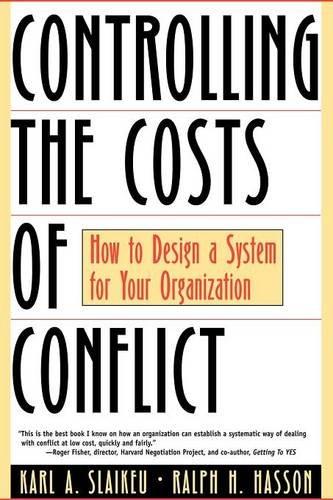 Controlling The Costs Of Conflict: How To Design A System For Your Organization by Karl A. Slaikeu and Ralph H. Hasson