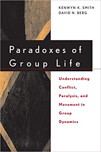 Paradoxes Of Group Life - Understanding Conflict, Paralysis, And Movement In Group Dynamics (1987)
