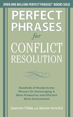 Perfect Phrases for Conflict Resolution: Hundreds of Ready-to-Use Phrases for Encouraging a More Productive and Efficient Work Environment (2011)