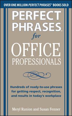 Perfect Phrases for Office Professionals: Hundreds of Ready-to-Use Phrases for Getting Respect, Recognition, and Results in Today's Workplace (2011)