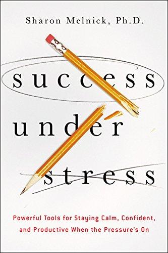 Success Under Stress: Powerful Tools for Staying Calm, Confident, and Productive When the Pressure's On (2013)