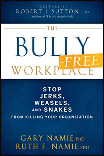 The Bully-Free Workplace: How to Stop Jerks, Weasels, and Snakes From Killing Your Organization (2011)