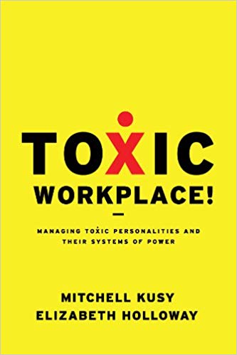 Toxic Workplace!: Managing Toxic Personalities and Their Systems of Power (2009)
