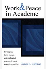 Work & Peace In Academe - Leveraging Time, Money, And Intellectual Energy Through Managing Conflict (2005)