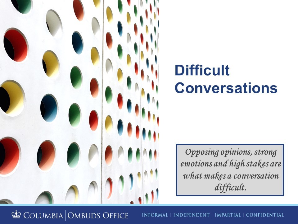 Difficult Conversations Opposing opinions, strong emotions and high stakes are what makes a conversation difficult