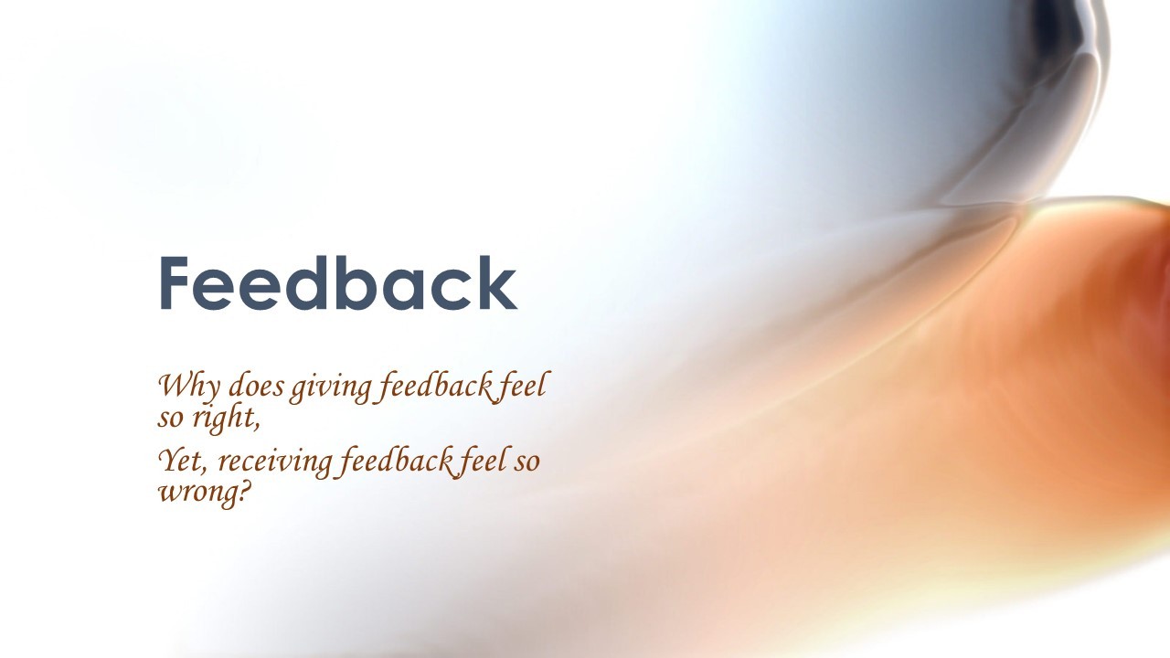 Feedback why does giving feedback feel so right. yet, receiving feedback feel so wrong?