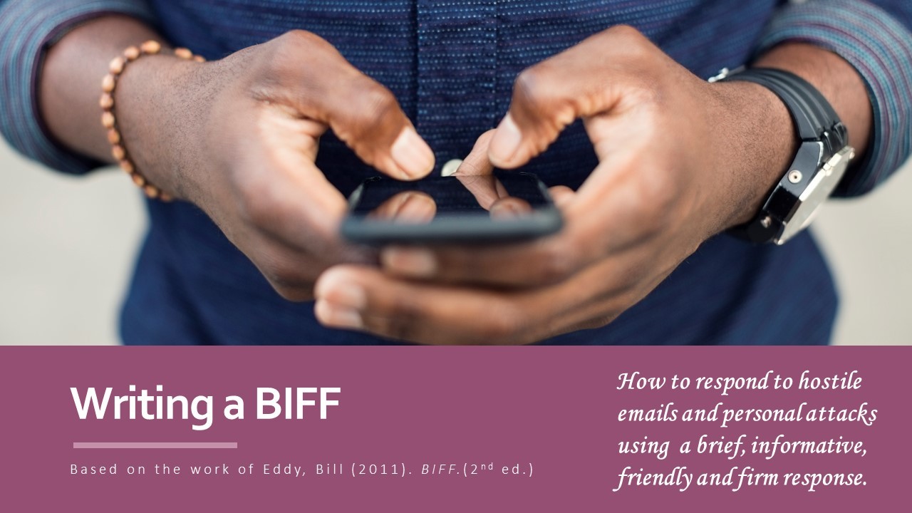 Writing a BIFF How to respond to hostile emails and personal attacks using a brief, informative, friendly and firm response